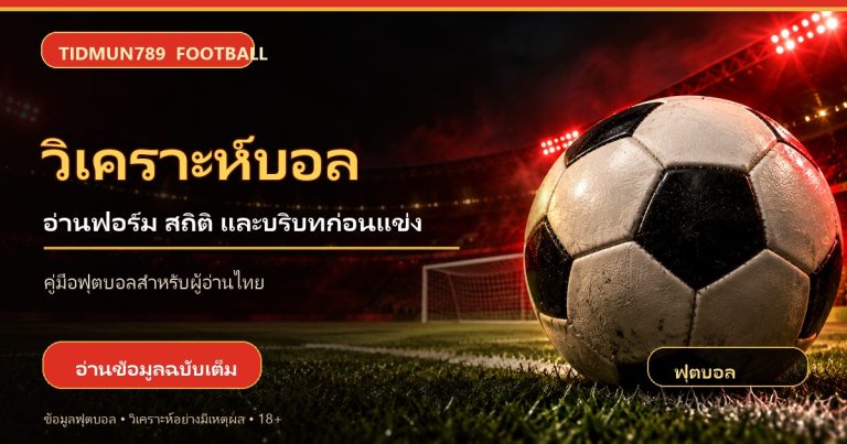 วิเคราะห์บอลอย่างเป็นระบบ: อ่านฟอร์ม แท็กติก และราคา